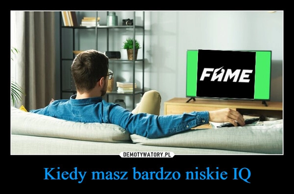 
    Kiedy masz bardzo niskie IQ