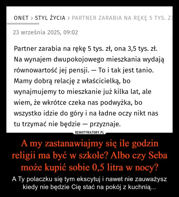 
    A my zastanawiajmy się ile godzin religii ma być w szkole? Albo czy Seba może kupić sobie 0,5 litra w nocy?