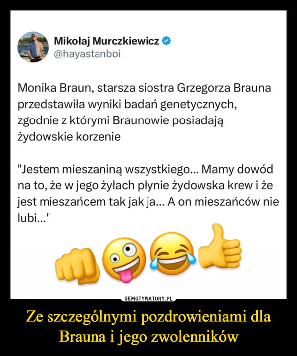 
    Ze szczególnymi pozdrowieniami dla Brauna i jego zwolenników