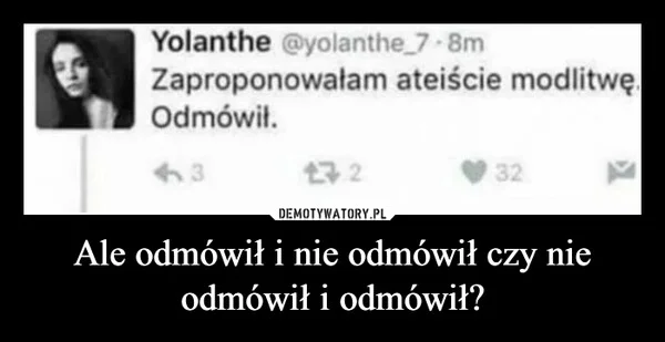 Ale odmówił i nie odmówił czy nie odmówił i odmówił?