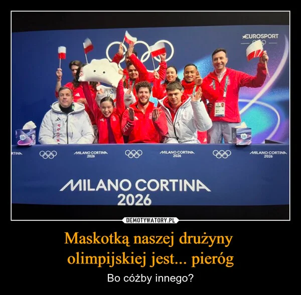 
    Maskotką naszej drużyny olimpijskiej jest... pieróg