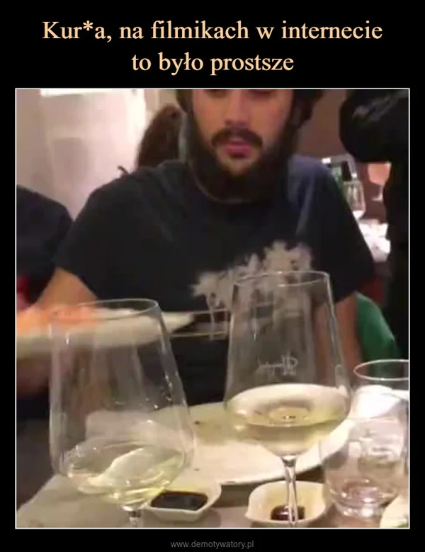 
    Kur*a, na filmikach w internecie to było prostsze