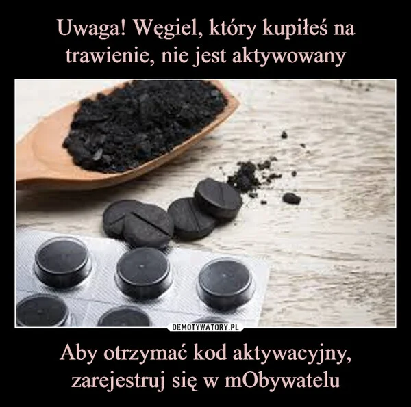 
    Uwaga! Węgiel, który kupiłeś na trawienie, nie jest aktywowany Aby otrzymać kod aktywacyjny, zarejestruj się w mObywatelu