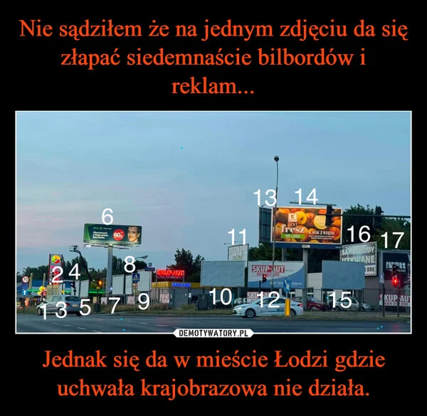 
    Nie sądziłem że na jednym zdjęciu da się złapać siedemnaście bilbordów i reklam... Jednak się da w mieście Łodzi gdzie uchwała krajobrazowa nie działa.