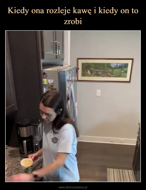 
    Kiedy ona rozleje kawę i kiedy on to zrobi