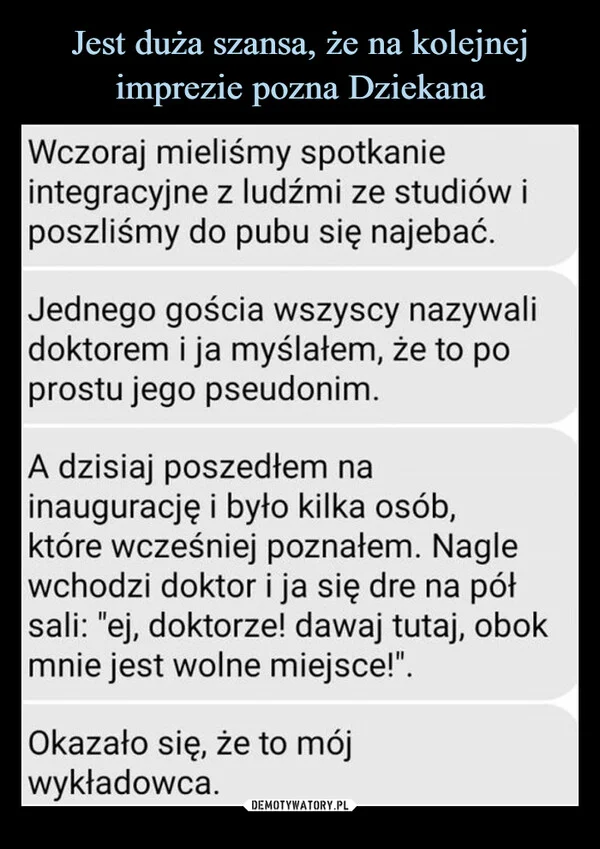 
    Jest duża szansa, że na kolejnej imprezie pozna Dziekana