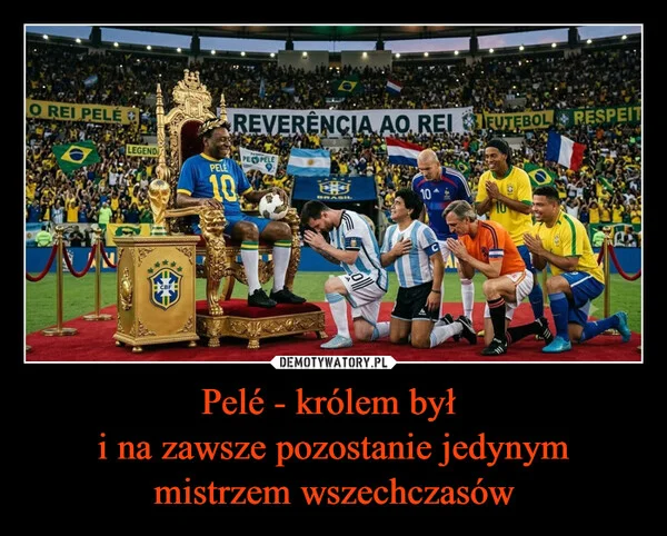 
    Pelé - królem był i na zawsze pozostanie jedynym mistrzem wszechczasów