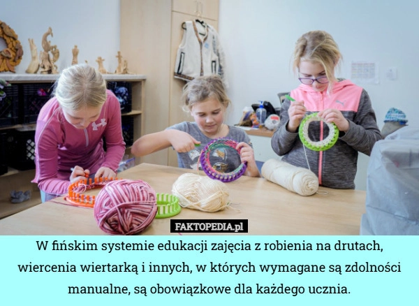 
    W fińskim systemie edukacji zajęcia z robienia na drutach, wiercenia wiertarką