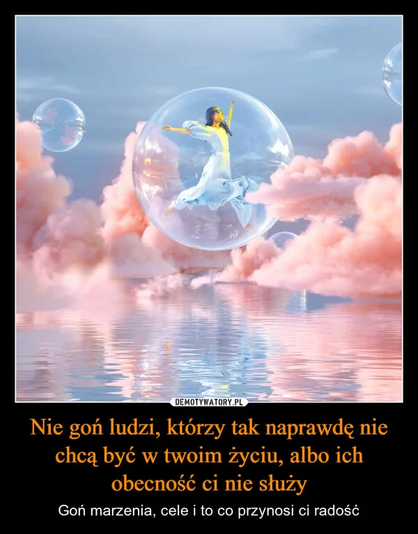 Nie goń ludzi, którzy tak naprawdę nie chcą być w twoim życiu, albo ich obecność ci nie służy