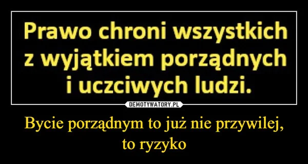 
    Bycie porządnym to już nie przywilej, to ryzyko