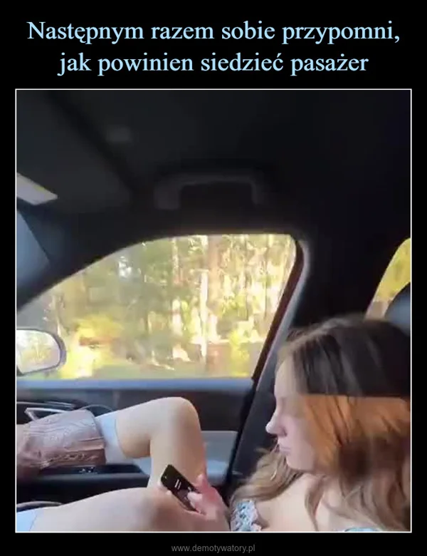 
    Następnym razem sobie przypomni, jak powinien siedzieć pasażer