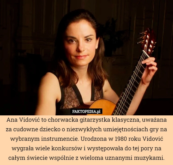 
    Ana Vidović to chorwacka gitarzystka klasyczna, uważana za cudowne dziecko