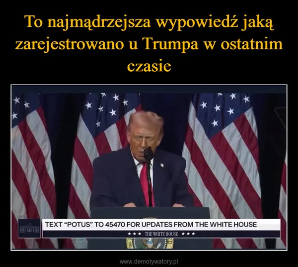 
    To najmądrzejsza wypowiedź jaką zarejestrowano u Trumpa w ostatnim czasie