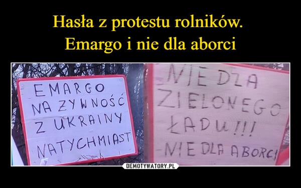 
    Hasła z protestu rolników. 
Emargo i nie dla aborci