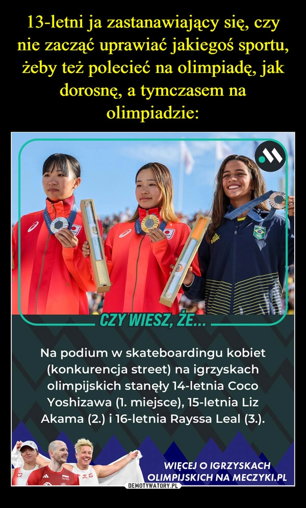 
    13-letni ja zastanawiający się, czy nie zacząć uprawiać jakiegoś sportu, żeby też polecieć na olimpiadę, jak dorosnę, a tymczasem na olimpiadzie: