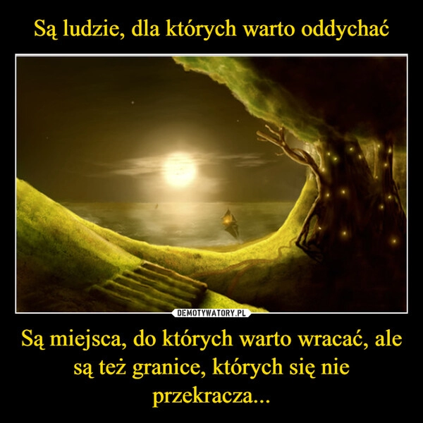 
    Są ludzie, dla których warto oddychać Są miejsca, do których warto wracać, ale są też granice, których się nie przekracza...