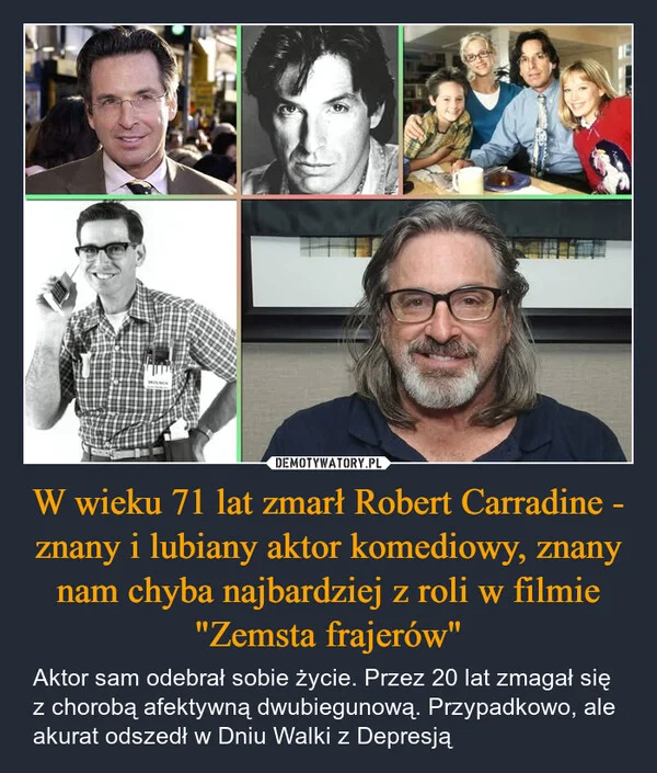 
    W wieku 71 lat zmarł Robert Carradine - znany i lubiany aktor komediowy, znany nam chyba najbardziej z roli w filmie 