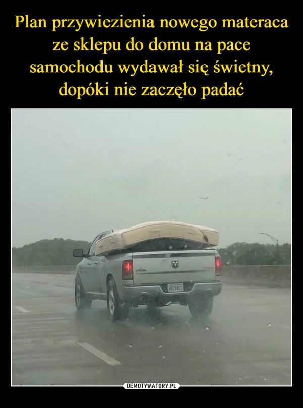 Plan przywiezienia nowego materaca ze sklepu do domu na pace samochodu wydawał się świetny, dopóki nie zaczęło padać