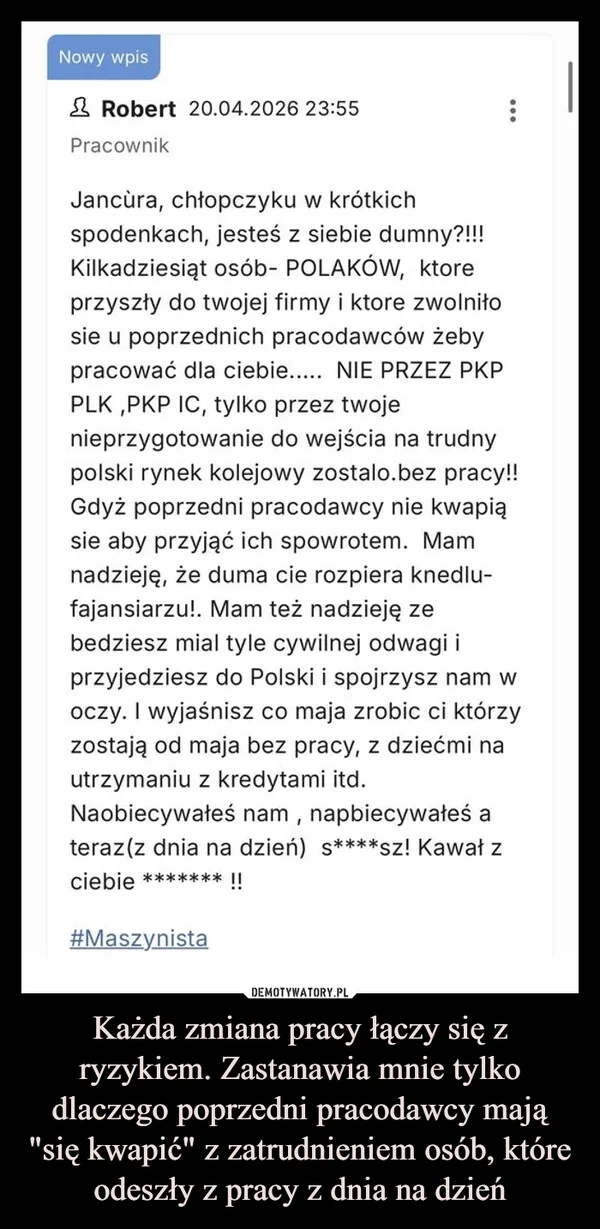 
    Każda zmiana pracy łączy się z ryzykiem. Zastanawia mnie tylko dlaczego poprzedni pracodawcy mają 