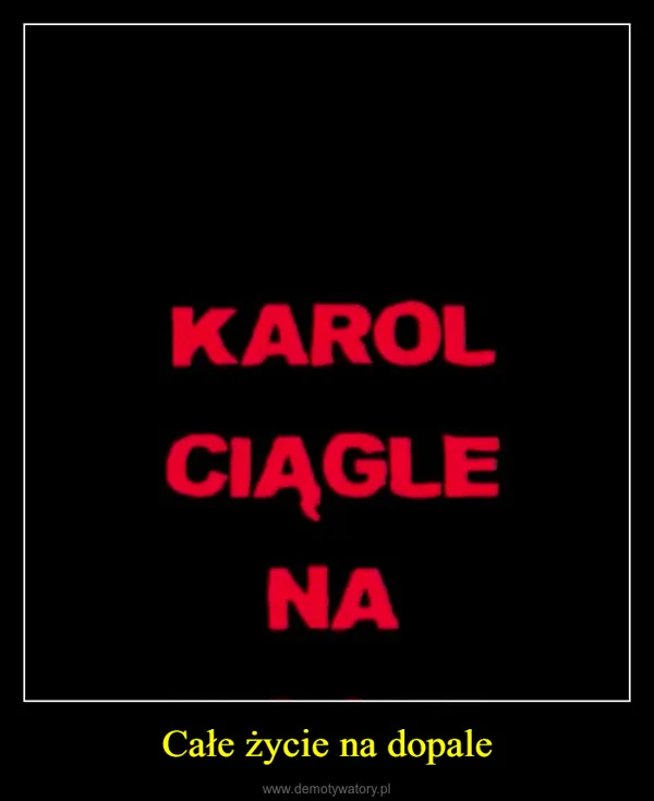 
    Całe życie na dopale