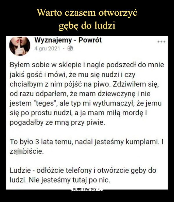 
    Warto czasem otworzyć
gębę do ludzi