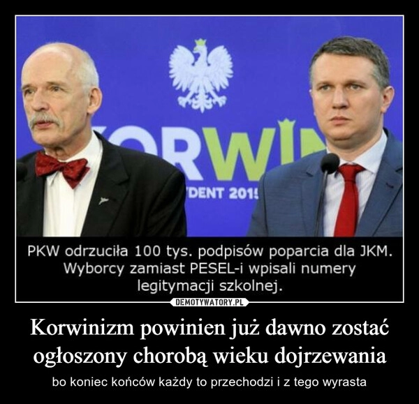 
    Korwinizm powinien już dawno zostać ogłoszony chorobą wieku dojrzewania