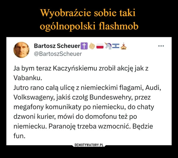 
    Wyobraźcie sobie taki 
ogólnopolski flashmob