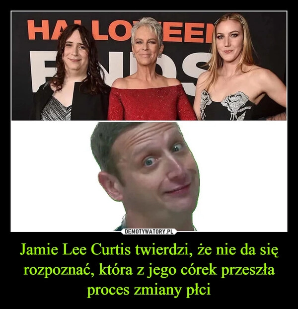 
    Jamie Lee Curtis twierdzi, że nie da się rozpoznać, która z jego córek przeszła proces zmiany płci