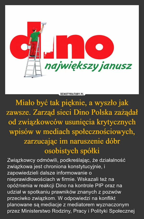 
    Miało być tak pięknie, a wyszło jak zawsze. Zarząd sieci Dino Polska zażądał od związkowców usunięcia krytycznych wpisów w mediach społecznościowych, zarzucając im naruszenie dóbr osobistych spółki