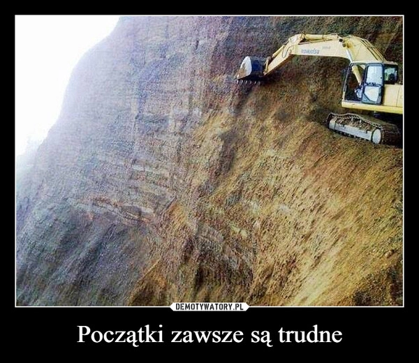 
    Początki zawsze są trudne