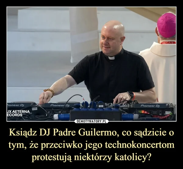 
    Ksiądz DJ Padre Guilermo, co sądzicie o tym, że przeciwko jego technokoncertom protestują niektórzy katolicy?