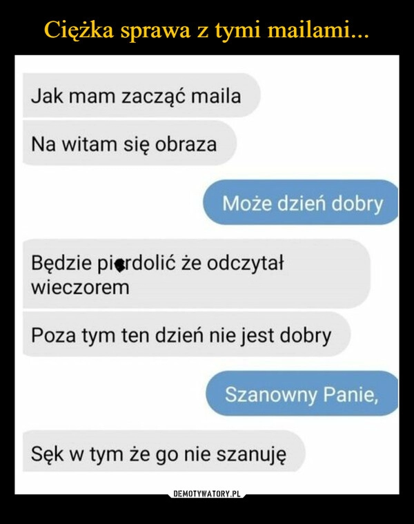 
    Ciężka sprawa z tymi mailami...