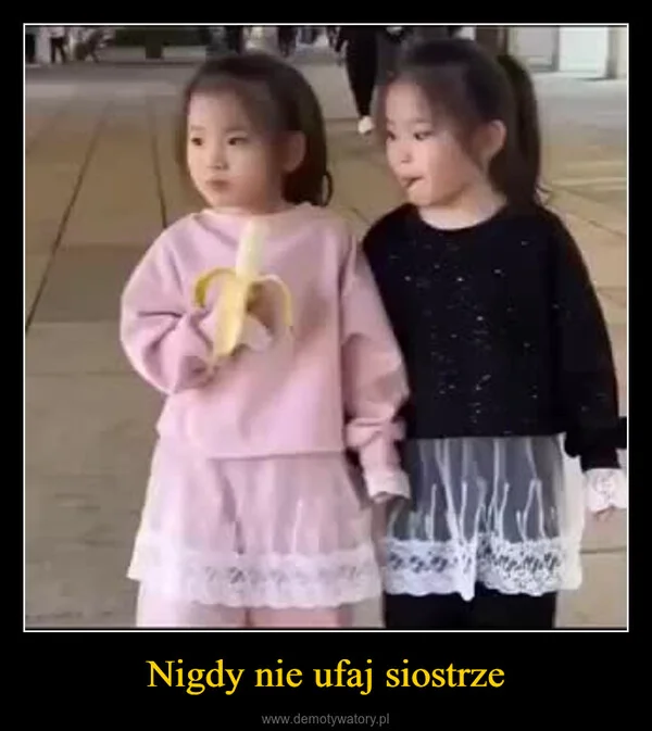 
    Nigdy nie ufaj siostrze