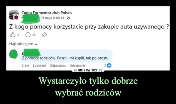 
    Wystarczyło tylko dobrze wybrać rodziców