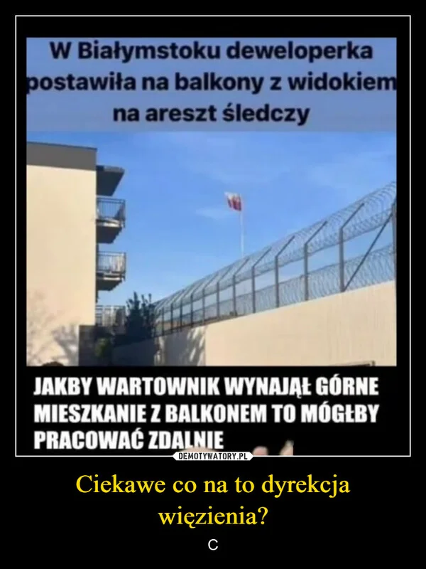 
    Ciekawe co na to dyrekcja więzienia?