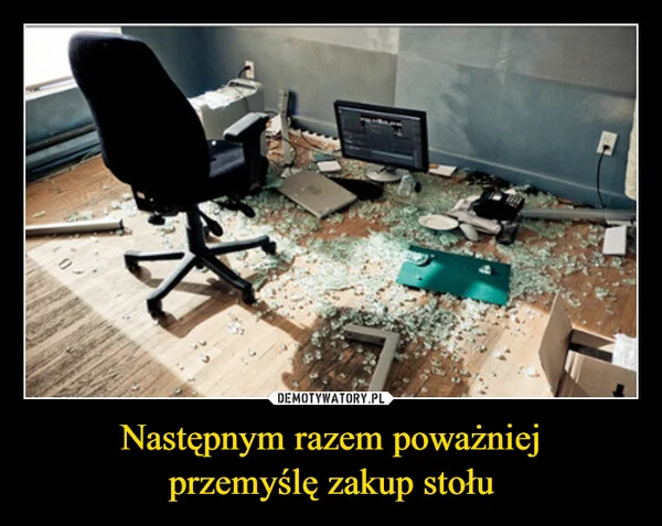 
    Następnym razem poważniej przemyślę zakup stołu