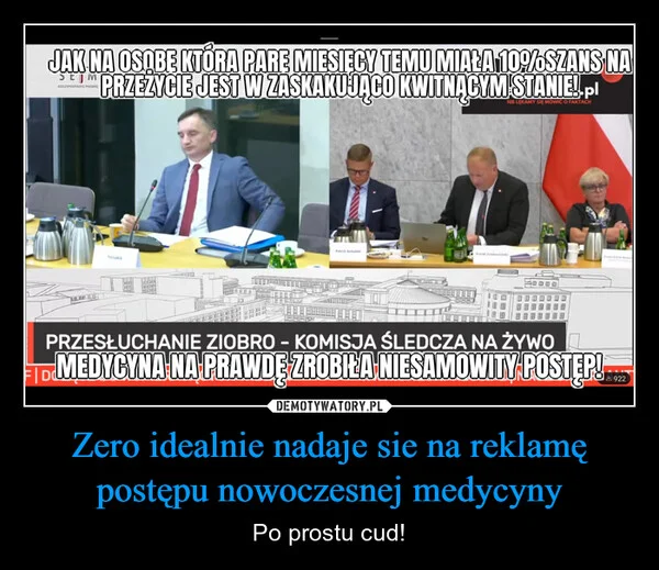 
    Zero idealnie nadaje sie na reklamę postępu nowoczesnej medycyny