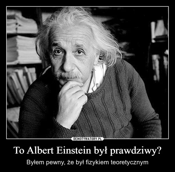 
    To Albert Einstein był prawdziwy?