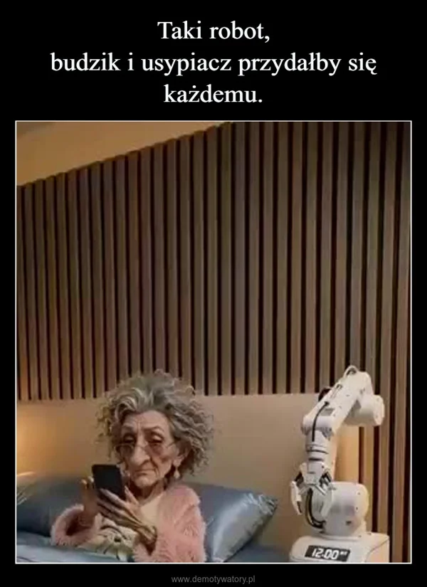 
    Taki robot, budzik i usypiacz przydałby się każdemu.