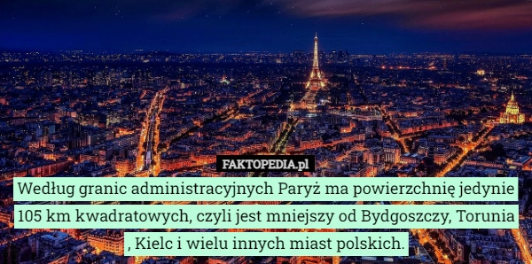 
    Według granic administracyjnych Paryż ma powierzchnię jedynie 105 km kwadratowych,