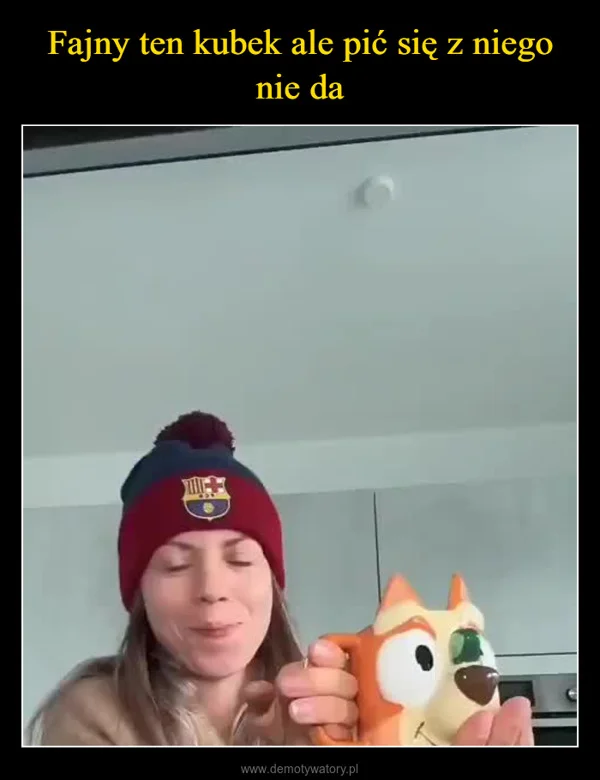 
    Fajny ten kubek ale pić się z niego nie da