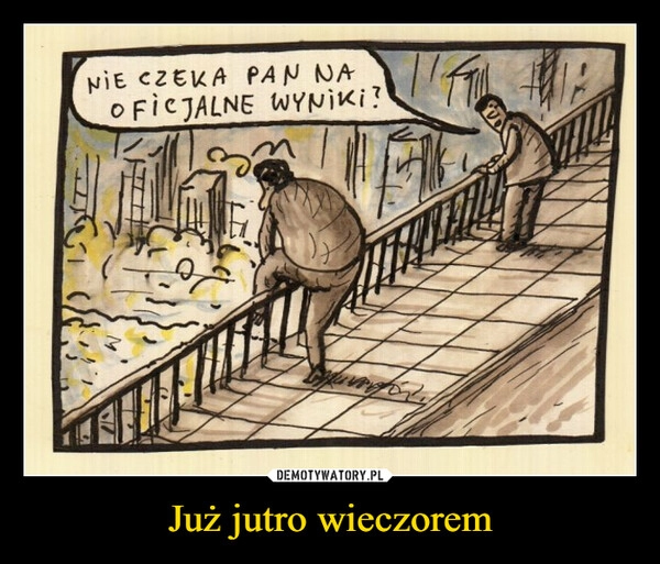 
    Już jutro wieczorem