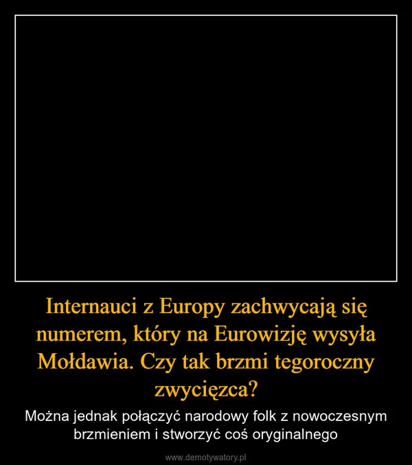 
    Internauci z Europy zachwycają się numerem, który na Eurowizję wysyła Mołdawia. Czy tak brzmi tegoroczny zwycięzca?
