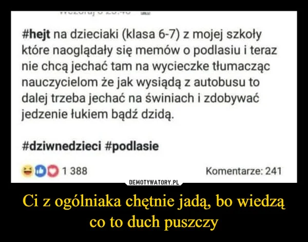 
    Ci z ogólniaka chętnie jadą, bo wiedzą co to duch puszczy