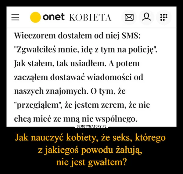
    Jak nauczyć kobiety, że seks, którego z jakiegoś powodu żałują, nie jest gwałtem?