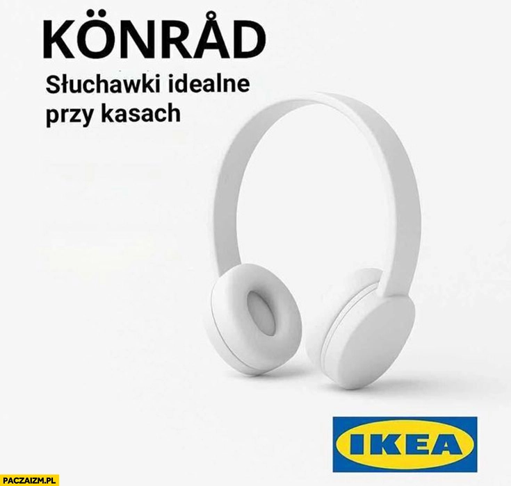 
    Konrad słuchawki idealne przy kasach Ikea Berkowicz