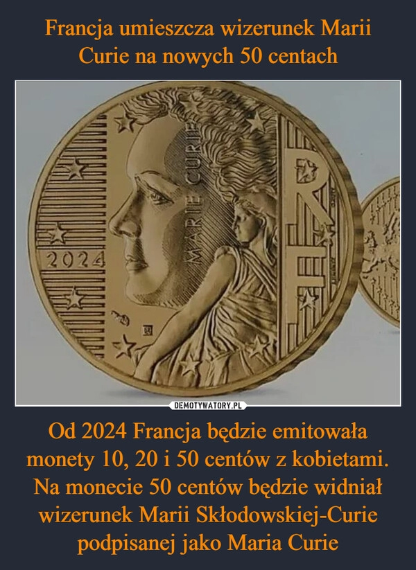 
    Francja umieszcza wizerunek Marii Curie na nowych 50 centach Od 2024 Francja będzie emitowała monety 10, 20 i 50 centów z kobietami. Na monecie 50 centów będzie widniał wizerunek Marii Skłodowskiej-Curie podpisanej jako Maria Curie