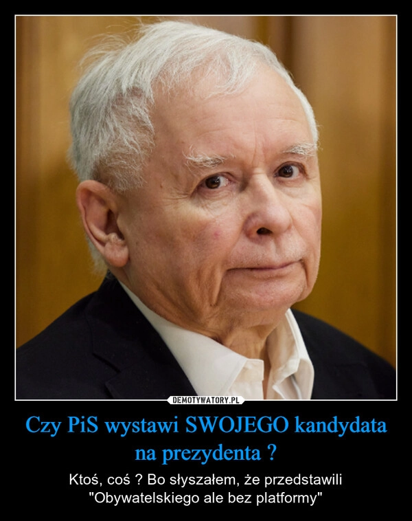 
    Czy PiS wystawi SWOJEGO kandydata na prezydenta ?