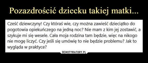 
    Pozazdrościć dziecku takiej matki...