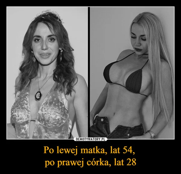 
    Po lewej matka, lat 54, po prawej córka, lat 28